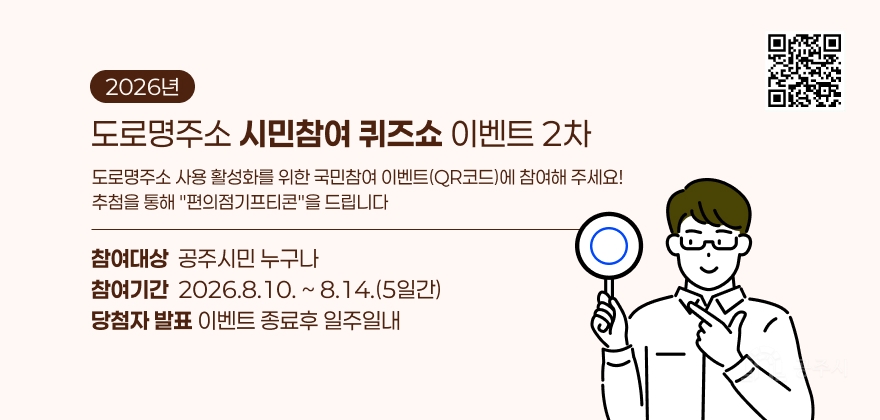 2026년 도로명주소 시민참여 퀴즈쇼 이벤트 2차
도로명주소 사용 활성화를 위한 국민참여 이벤트(QR코드)에 참여해 주세요!추첨을 통해 편의점기프티콘을 드립니다
참여대상 : 공주시민 누구나
참여기간 : 2026.8.10. ~ 8.14.(5일간) 
당첨자 발표:이벤트 종료후 일주일내